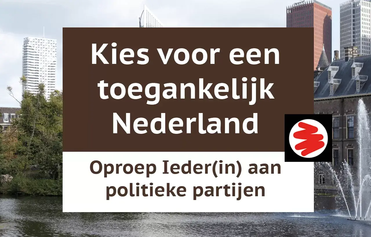Witte tekst op een bruin vlak: Kies voor een toegankelijk Nederland. Daaronder kleiner bruine tekst op een wit vlak: oproep Ieder(in) aan politieke partijen. Op de achtergrond staat een foto van de hofvijver.